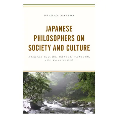 "Japanese Philosophers on Society and Culture: Nishida Kitaro, Watsuji Tetsuro, and Kuki Shuzo" 