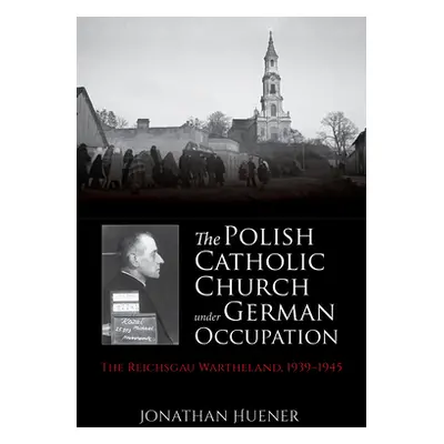 "The Polish Catholic Church Under German Occupation: The Reichsgau Wartheland, 1939-1945" - "" (