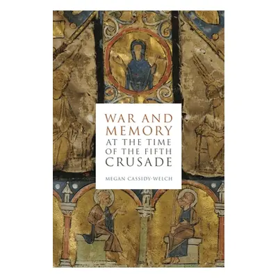 "War and Memory at the Time of the Fifth Crusade" - "" ("Cassidy-Welch Megan")