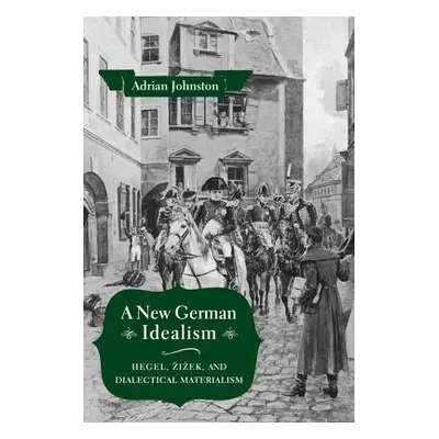 "A New German Idealism: Hegel, Zizek, and Dialectical Materialism" - "" ("Johnston Adrian")