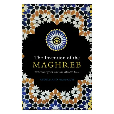 "The Invention of the Maghreb: Between Africa and the Middle East" - "" ("Hannoum Abdelmajid")