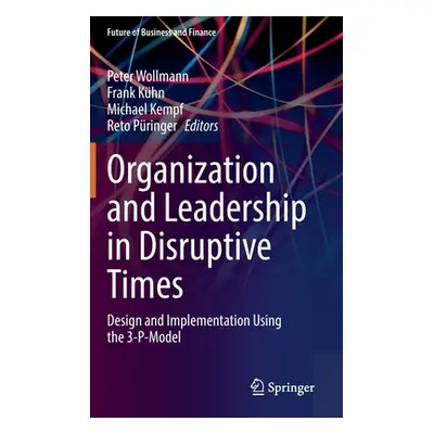 "Organization and Leadership in Disruptive Times: Design and Implementation Using the 3-P-Model"