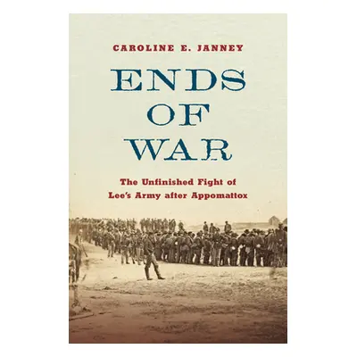 "Ends of War: The Unfinished Fight of Lee's Army After Appomattox" - "" ("Janney Caroline E.")