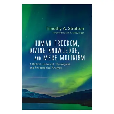 "Human Freedom, Divine Knowledge, and Mere Molinism" - "" ("Stratton Timothy A.")