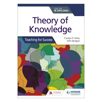 "Theory of Knowledge for the Ib Diploma: Teaching for Success" - "" ("Henly Carolyn P.")