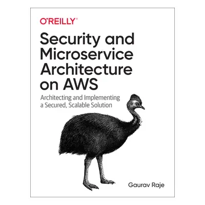 "Security and Microservice Architecture on Aws: Architecting and Implementing a Secured, Scalabl