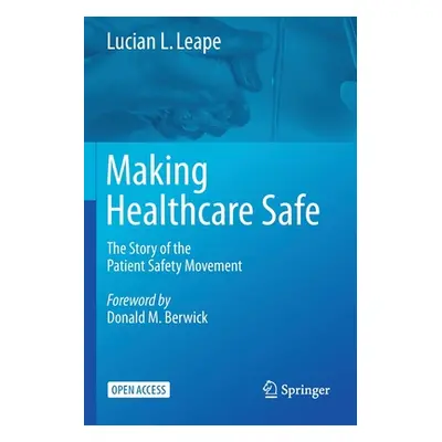 "Making Healthcare Safe: The Story of the Patient Safety Movement" - "" ("Leape Lucian L.")