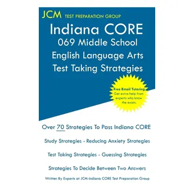 "Indiana CORE 069 Middle School English Language Arts - Test Taking Strategies: Indiana CORE 069