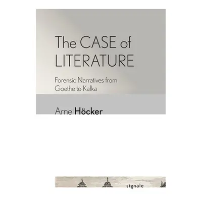 "The Case of Literature: Forensic Narratives from Goethe to Kafka" - "" ("Hcker Arne")