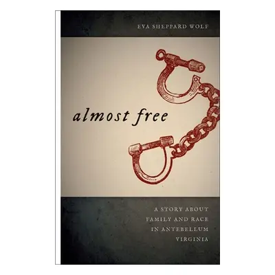 "Almost Free: A Story about Family and Race in Antebellum Virginia" - "" ("Wolf Eva Sheppard")