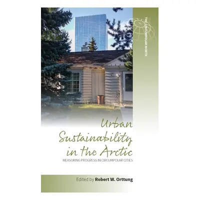 "Urban Sustainability in the Arctic: Measuring Progress in Circumpolar Cities" - "" ("Orttung Ro