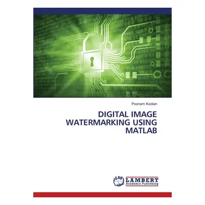 "Digital Image Watermarking Using MATLAB" - "" ("Kadian Poonam")