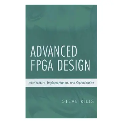 "Advanced FPGA Design: Architecture, Implementation, and Optimization" - "" ("Kilts Steve")