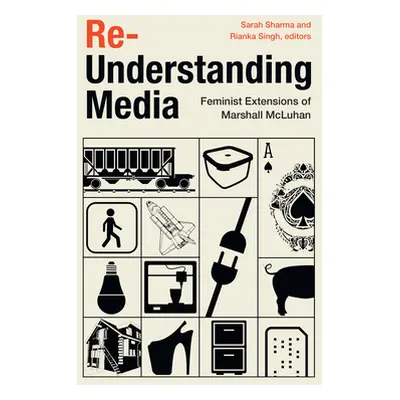 "Re-Understanding Media: Feminist Extensions of Marshall McLuhan" - "" ("Sharma Sarah")