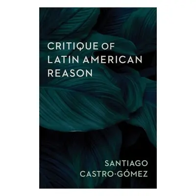 "Critique of Latin American Reason" - "" ("Castro-Gmez Santiago")