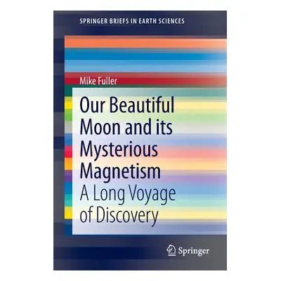 "Our Beautiful Moon and Its Mysterious Magnetism: A Long Voyage of Discovery" - "" ("Fuller Mike