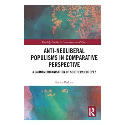 "Anti-Neoliberal Populisms in Comparative Perspective: A Latinamericanisation of Southern Europe