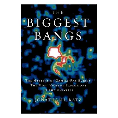 "The Biggest Bangs: The Mystery of Gamma-Ray Bursts, The Most Violent Explosions in the Universe