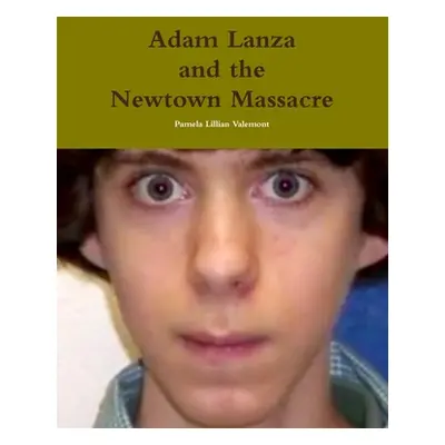 "Adam Lanza and the Newtown Massacre" - "" ("Valemont Pamela Lillian")