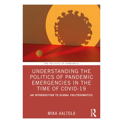 "Understanding the Politics of Pandemic Emergencies in the time of COVID-19: An Introduction to 