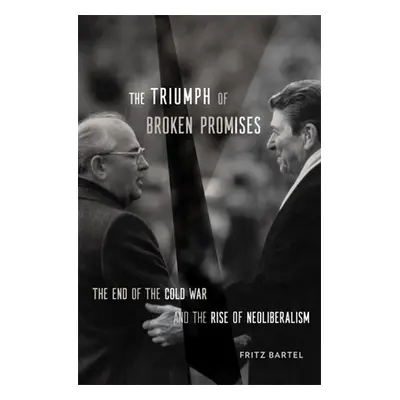 "The Triumph of Broken Promises: The End of the Cold War and the Rise of Neoliberalism" - "" ("B