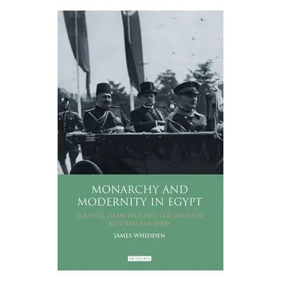 "Monarchy and Modernity in Egypt: Politics, Islam and Neo-Colonialism Between the Wars" - "" ("W