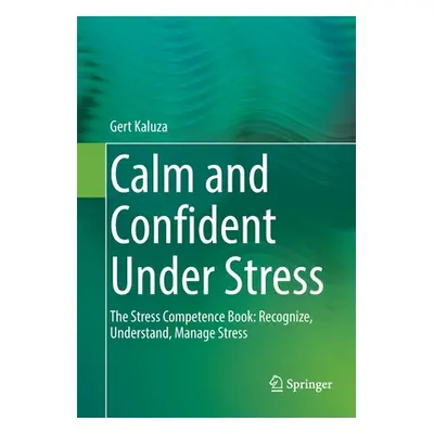 "Calm and Confident Under Stress: The Stress Competence Book: Recognize, Understand, Manage Stre