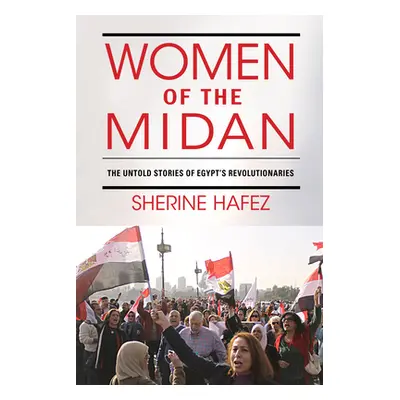 "Women of the Midan: The Untold Stories of Egypt's Revolutionaries" - "" ("Hafez Sherine")