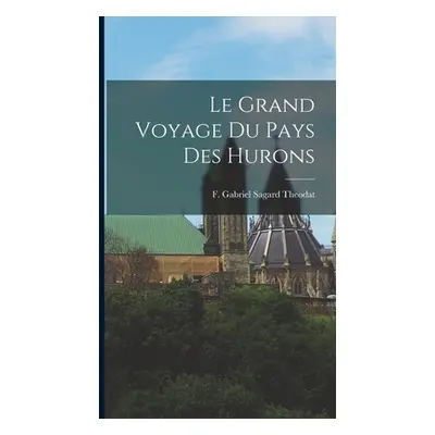 "Le Grand Voyage du Pays des Hurons" - "" ("Gabriel Sagard Theodat F.")