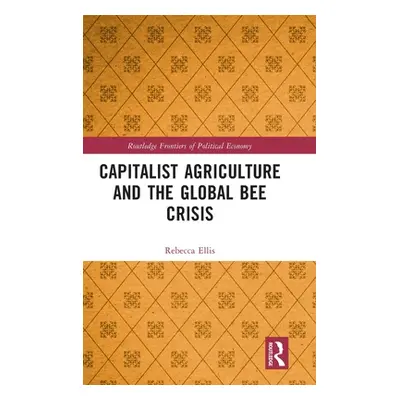 "Capitalist Agriculture and the Global Bee Crisis" - "" ("Ellis Rebecca")