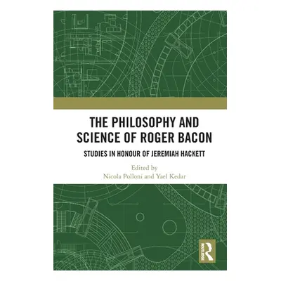 "The Philosophy and Science of Roger Bacon: Studies in Honour of Jeremiah Hackett" - "" ("Pollon