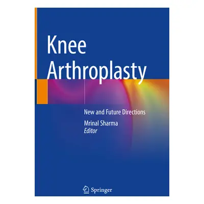 "Knee Arthroplasty: New and Future Directions" - "" ("Sharma Mrinal")