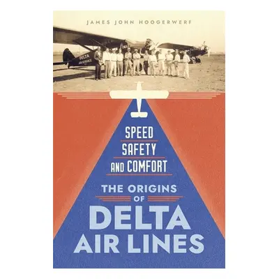 "Speed, Safety, and Comfort: The Origins of Delta Air Lines" - "" ("Hoogerwerf James John")