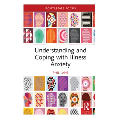 "Understanding and Coping with Illness Anxiety" - "" ("Lane Phil")