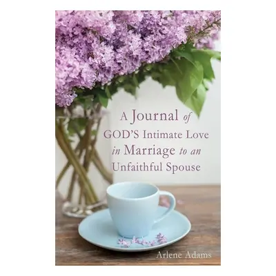 "A Journal of GOD'S Intimate Love in Marriage to an Unfaithful Spouse" - "" ("Adams Arlene")