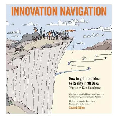 "Innovation Navigation: How To Get From Idea To Reality In 90 Days" - "" ("Baumberger Kurt")