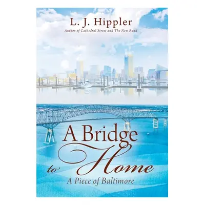 "A Bridge to Home: A Piece of Baltimore" - "" ("Hippler L. J.")