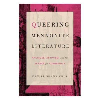 "Queering Mennonite Literature: Archives, Activism, and the Search for Community" - "" ("Cruz Da