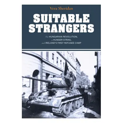 "Suitable Strangers: The Hungarian Revolution, a Hunger Strike, and Ireland's First Refugee Camp