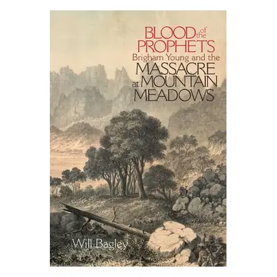 "Blood of the Prophets: Brigham Young and the Massacre at Mountain Meadows" - "" ("Bagley Will")