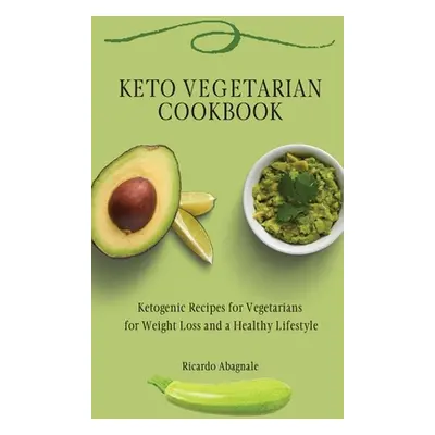 "Keto Vegetarian Cookbook: Ketogenic Recipes for Vegetarians for Weight Loss and a Healthy Lifes