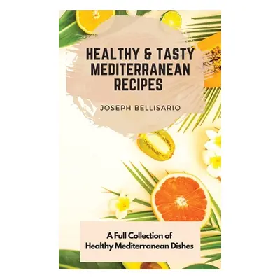 "Healthy & Tasty Mediterranean Recipes: A Full Collection of Healthy Mediterranean Dishes" - "" 