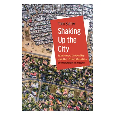 "Shaking Up the City: Ignorance, Inequality, and the Urban Question" - "" ("Slater Tom")