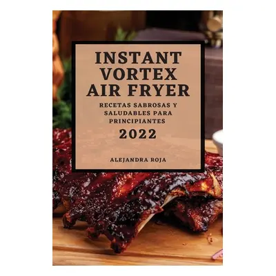 "Instant Vortex Air Fryer 2022: Recetas Sabrosas Y Saludables Para Principiantes" - "" ("Roja Al