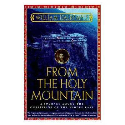 "From the Holy Mountain: A Journey Among the Christians of the Middle East" - "" ("Dalrymple Wil