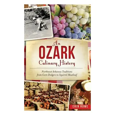 "An Ozark Culinary History: Northwest Arkansas Traditions from Corn Dodgers to Squirrel Meatloaf