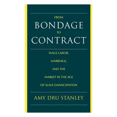 "From Bondage to Contract: Wage Labor, Marriage, and the Market in the Age of Slave Emancipation