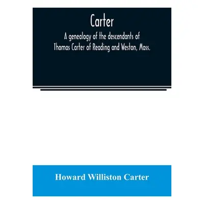 "Carter, a genealogy of the descendants of Thomas Carter of Reading and Weston, Mass., and of He