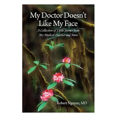 "My Doctor Doesn't Like My Face: A Collection of Little Stories from My Medical Practice and Mor