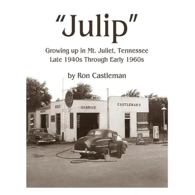 "Julip: Growing Up in Mt. Juliet, Tennessee Late 1940s through Early 1960s" - "" ("Castleman Ron